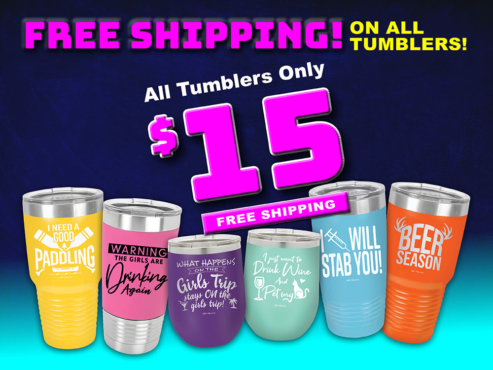 ALL TUMBLERS ONLY $15 - PLUS FREE SHIPPING NOW!