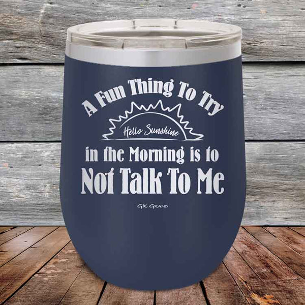 A Fun Thing To Try in the Morning is to Not Talk To Me - Powder Coated Etched Tumbler