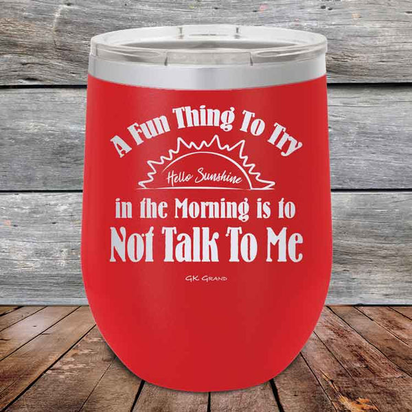 A Fun Thing To Try in the Morning is to Not Talk To Me - Powder Coated Etched Tumbler