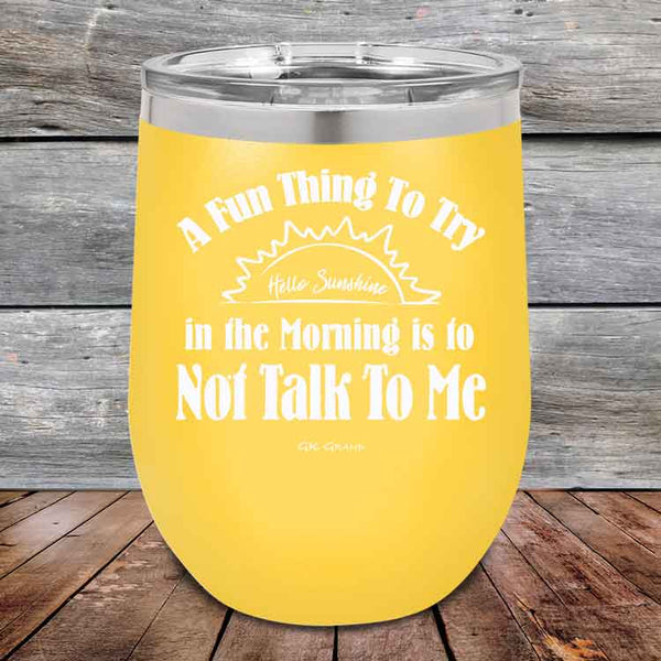 A Fun Thing To Try in the Morning is to Not Talk To Me - Powder Coated Etched Tumbler