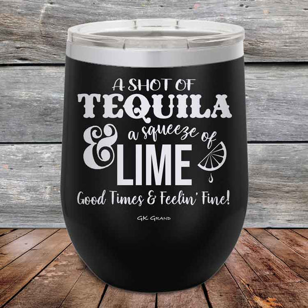 A SHOT OF TEQUILA a squeeze of LIME Good Times & Feelin' Fine - Powder Coated Etched Tumbler