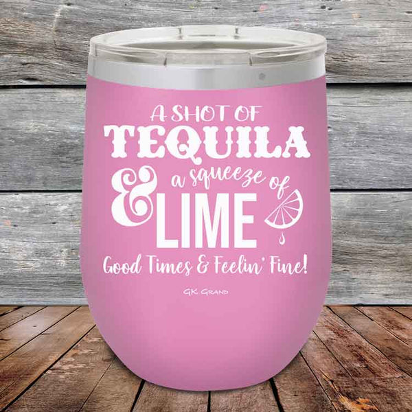 A SHOT OF TEQUILA a squeeze of LIME Good Times & Feelin' Fine - Powder Coated Etched Tumbler