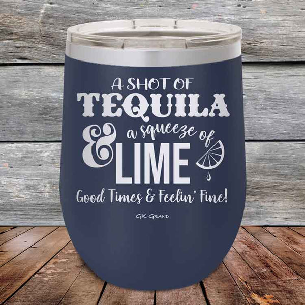 A SHOT OF TEQUILA a squeeze of LIME Good Times & Feelin' Fine - Powder Coated Etched Tumbler