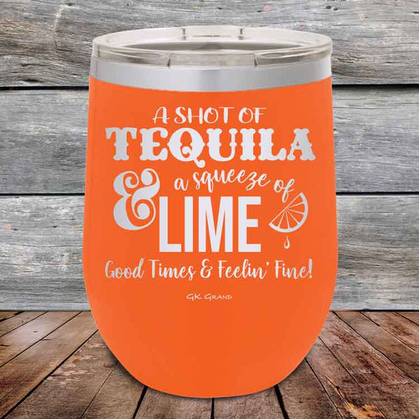 A SHOT OF TEQUILA a squeeze of LIME Good Times & Feelin' Fine - Powder Coated Etched Tumbler