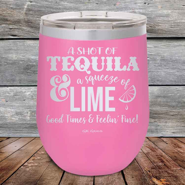 A SHOT OF TEQUILA a squeeze of LIME Good Times & Feelin' Fine - Powder Coated Etched Tumbler