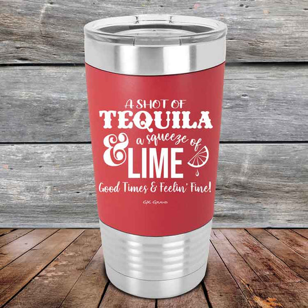 A SHOT OF TEQUILA a squeeze of LIME Good Times & Feelin' Fine - Premium Silicone Wrapped Engraved Tumbler