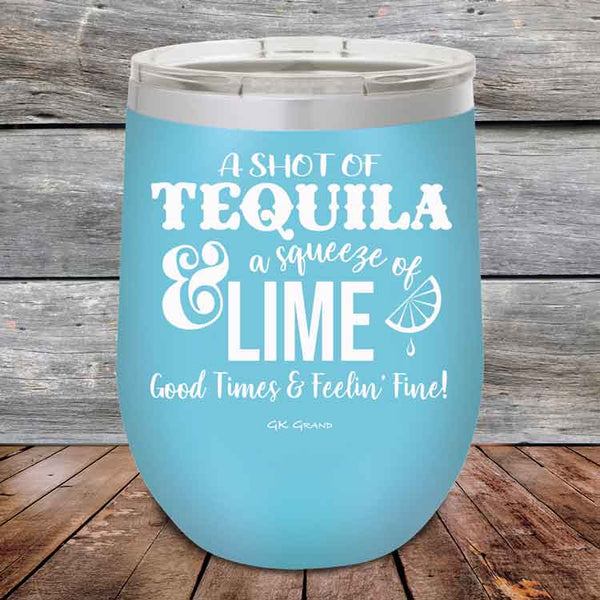 A SHOT OF TEQUILA a squeeze of LIME Good Times & Feelin' Fine - Powder Coated Etched Tumbler