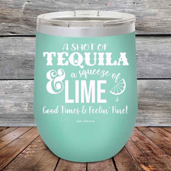 A SHOT OF TEQUILA a squeeze of LIME Good Times & Feelin' Fine - Powder Coated Etched Tumbler