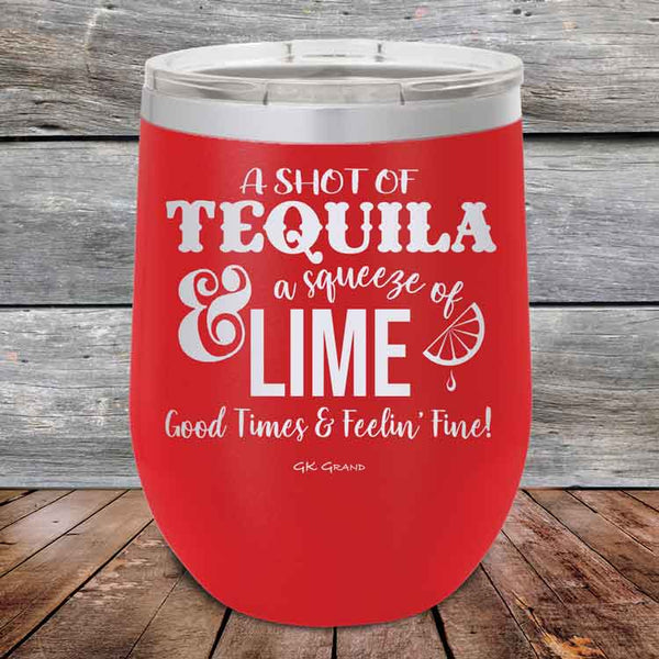 A SHOT OF TEQUILA a squeeze of LIME Good Times & Feelin' Fine - Powder Coated Etched Tumbler