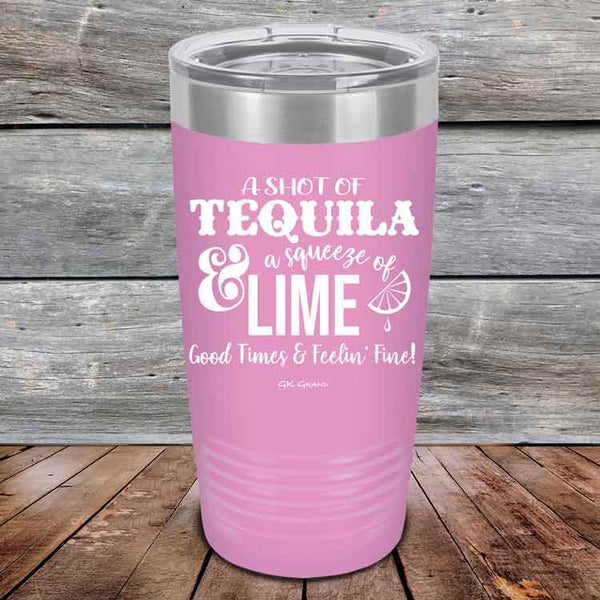 A SHOT OF TEQUILA a squeeze of LIME Good Times & Feelin' Fine - Powder Coated Etched Tumbler