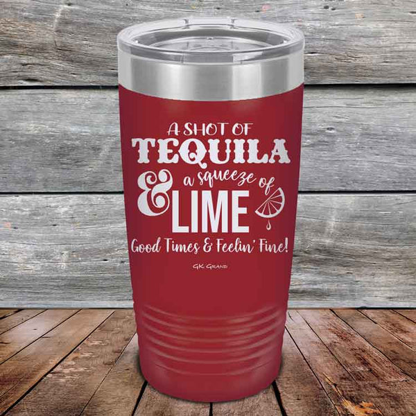 A SHOT OF TEQUILA a squeeze of LIME Good Times & Feelin' Fine - Powder Coated Etched Tumbler