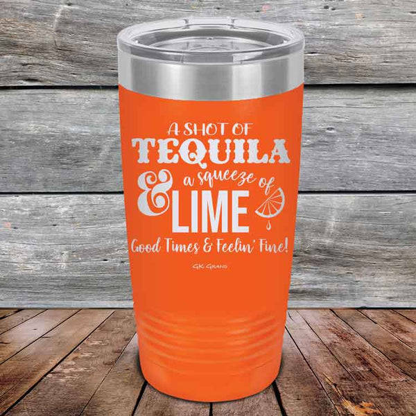 A SHOT OF TEQUILA a squeeze of LIME Good Times & Feelin' Fine - Powder Coated Etched Tumbler