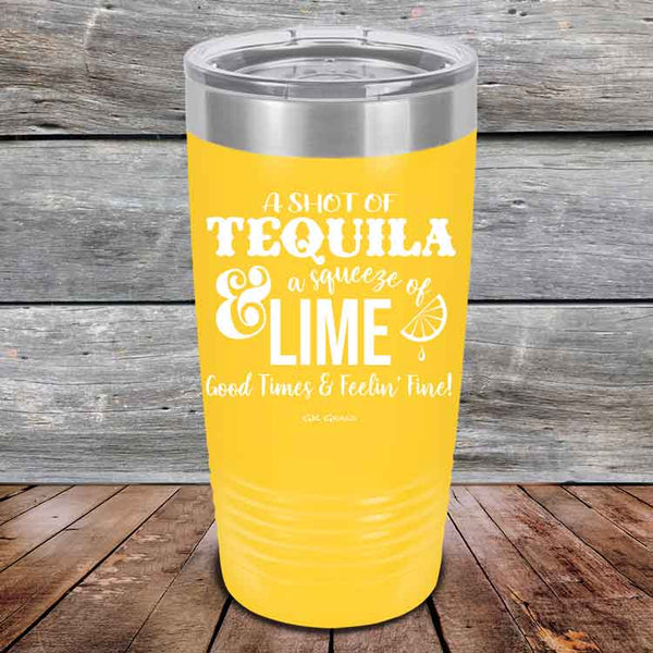 A SHOT OF TEQUILA a squeeze of LIME Good Times & Feelin' Fine - Powder Coated Etched Tumbler