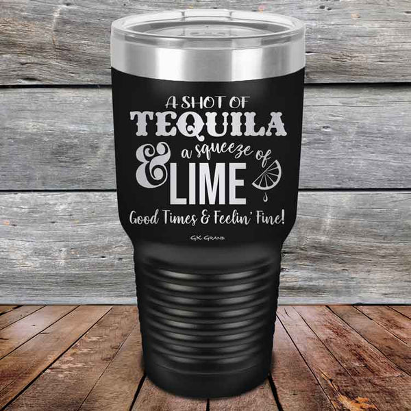 A SHOT OF TEQUILA a squeeze of LIME Good Times & Feelin' Fine - Powder Coated Etched Tumbler