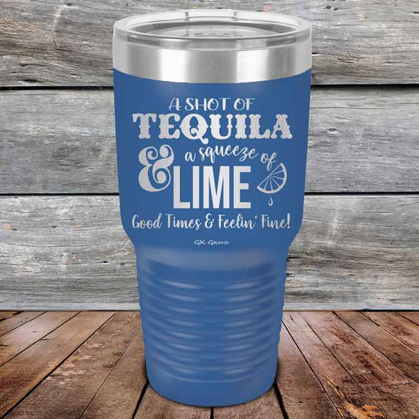 A SHOT OF TEQUILA a squeeze of LIME Good Times & Feelin' Fine - Powder Coated Etched Tumbler