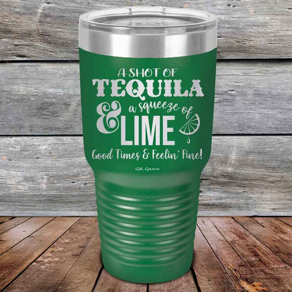 A SHOT OF TEQUILA a squeeze of LIME Good Times & Feelin' Fine - Powder Coated Etched Tumbler