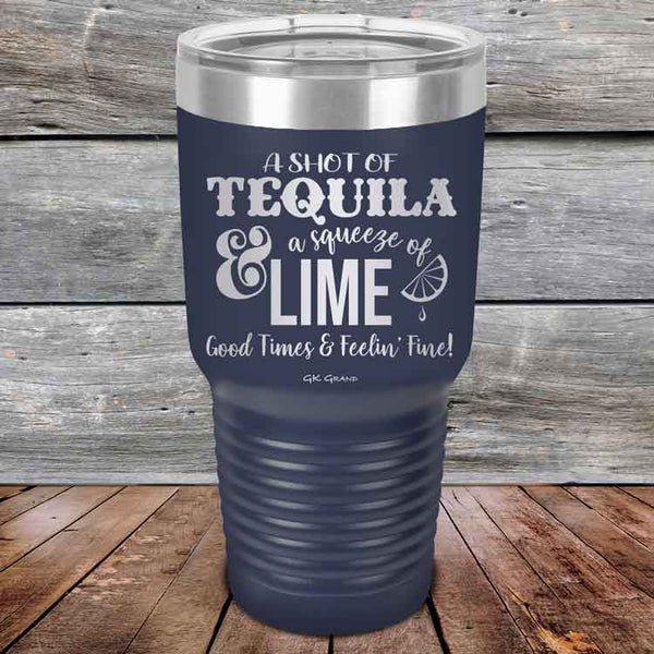 A SHOT OF TEQUILA a squeeze of LIME Good Times & Feelin' Fine - Powder Coated Etched Tumbler