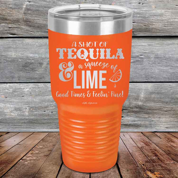 A SHOT OF TEQUILA a squeeze of LIME Good Times & Feelin' Fine - Powder Coated Etched Tumbler