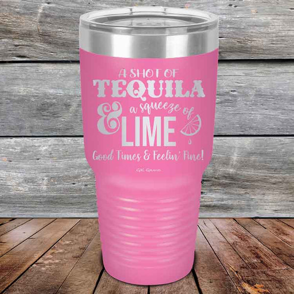 A SHOT OF TEQUILA a squeeze of LIME Good Times & Feelin' Fine - Powder Coated Etched Tumbler