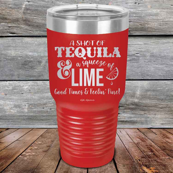 A SHOT OF TEQUILA a squeeze of LIME Good Times & Feelin' Fine - Powder Coated Etched Tumbler