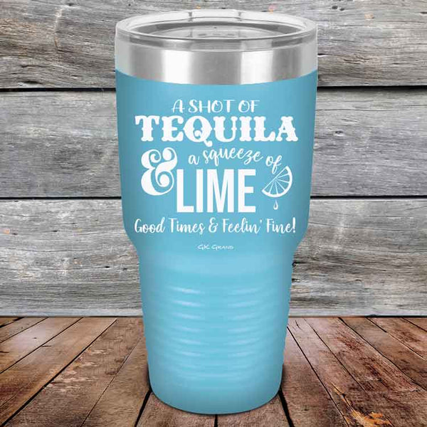 A SHOT OF TEQUILA a squeeze of LIME Good Times & Feelin' Fine - Powder Coated Etched Tumbler