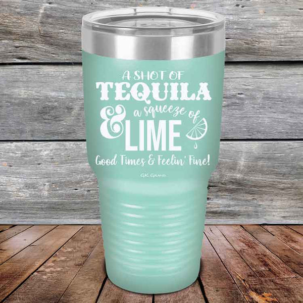 A SHOT OF TEQUILA a squeeze of LIME Good Times & Feelin' Fine - Powder Coated Etched Tumbler