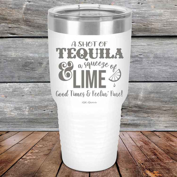 A SHOT OF TEQUILA a squeeze of LIME Good Times & Feelin' Fine - Powder Coated Etched Tumbler