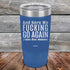 products/And-Here-WE-Fucking-Go-Again-I-Mean-Good-Morning-20oz-Blue_TPC-20z-04-5169.jpg