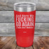 products/And-Here-WE-Fucking-Go-Again-I-Mean-Good-Morning-20oz-Red_TPC-20z-03-5169.jpg