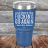 products/And-Here-WE-Fucking-Go-Again-I-Mean-Good-Morning-30oz-Blue_TPC-30z-04-5170.jpg