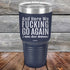 products/And-Here-WE-Fucking-Go-Again-I-Mean-Good-Morning-30oz-Navy_TPC-30z-11-5170.jpg