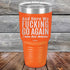 products/And-Here-WE-Fucking-Go-Again-I-Mean-Good-Morning-30oz-Orange_TPC-30z-12-5170.jpg