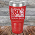 products/And-Here-WE-Fucking-Go-Again-I-Mean-Good-Morning-30oz-Red_TPC-30z-03-5170.jpg