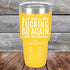 products/And-Here-WE-Fucking-Go-Again-I-Mean-Good-Morning-30oz-Yellow_TPC-30z-17-5170.jpg