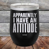 Apparently I Have An Attitude - Powder Coated Etched Tumbler - GK GRAND GIFTS