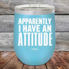 Apparently I Have An Attitude - Powder Coated Etched Tumbler - GK GRAND GIFTS