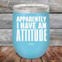 Apparently I Have An Attitude - Powder Coated Etched Tumbler - GK GRAND GIFTS