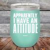 Apparently I Have An Attitude - Powder Coated Etched Tumbler - GK GRAND GIFTS