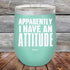 products/Apparently-I-Have-An-Attitude-12oz-Teal_TPC-12z-06-5128.jpg