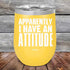 products/Apparently-I-Have-An-Attitude-12oz-Yellow_TPC-12z-17-5128.jpg