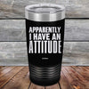 Apparently I Have An Attitude - Powder Coated Etched Tumbler - GK GRAND GIFTS