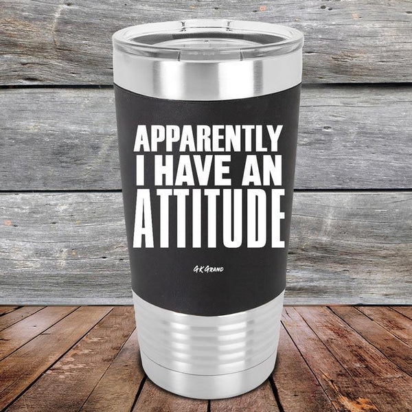 Apparently I Have An Attitude - Premium Silicone Wrapped Engraved Tumbler - GK GRAND GIFTS