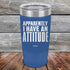 products/Apparently-I-Have-An-Attitude-20oz-Blue_TPC-20z-04-5129.jpg