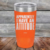 Apparently I Have An Attitude - Powder Coated Etched Tumbler - GK GRAND GIFTS