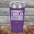 products/Apparently-I-Have-An-Attitude-20oz-Purple_TPC-20z-09-5129.jpg