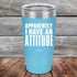 products/Apparently-I-Have-An-Attitude-20oz-Sky_TPC-20z-07-5129.jpg