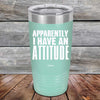 Apparently I Have An Attitude - Powder Coated Etched Tumbler - GK GRAND GIFTS