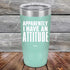 products/Apparently-I-Have-An-Attitude-20oz-Teal_TPC-20z-06-5129.jpg