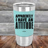 Apparently I Have An Attitude - Premium Silicone Wrapped Engraved Tumbler - GK GRAND GIFTS