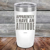 Apparently I Have An Attitude - Powder Coated Etched Tumbler - GK GRAND GIFTS